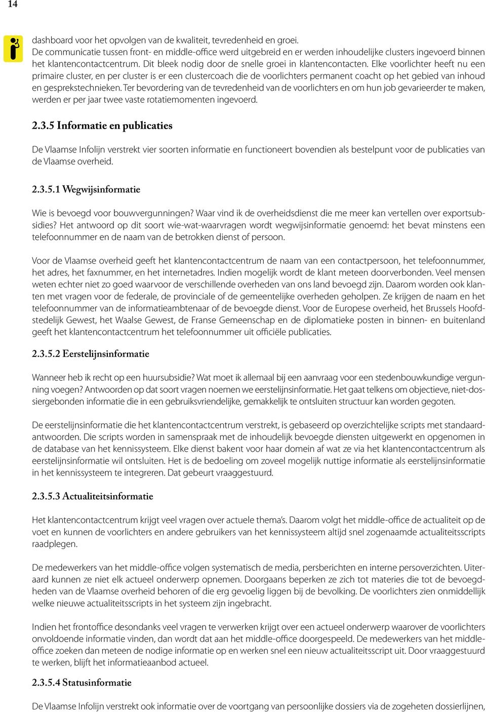 Elke voorlichter heeft nu een primaire cluster, en per cluster is er een clustercoach die de voorlichters permanent coacht op het gebied van inhoud en gesprekstechnieken.