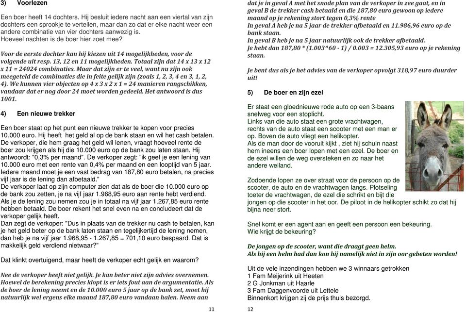 Hoeveel nachten is de boer hier zoet mee? Voor de eerste dochter kan hij kiezen uit 14 mogelijkheden, voor de volgende uit resp. 13, 12 en 11 mogelijkheden.