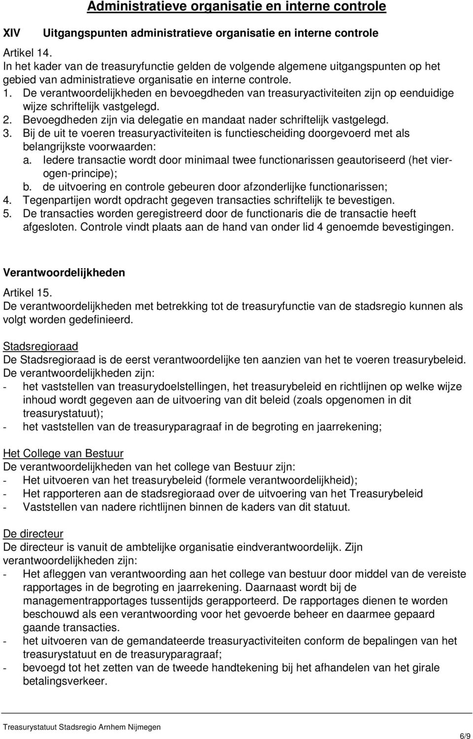 De verantwoordelijkheden en bevoegdheden van treasuryactiviteiten zijn op eenduidige wijze schriftelijk vastgelegd. 2. Bevoegdheden zijn via delegatie en mandaat nader schriftelijk vastgelegd. 3.