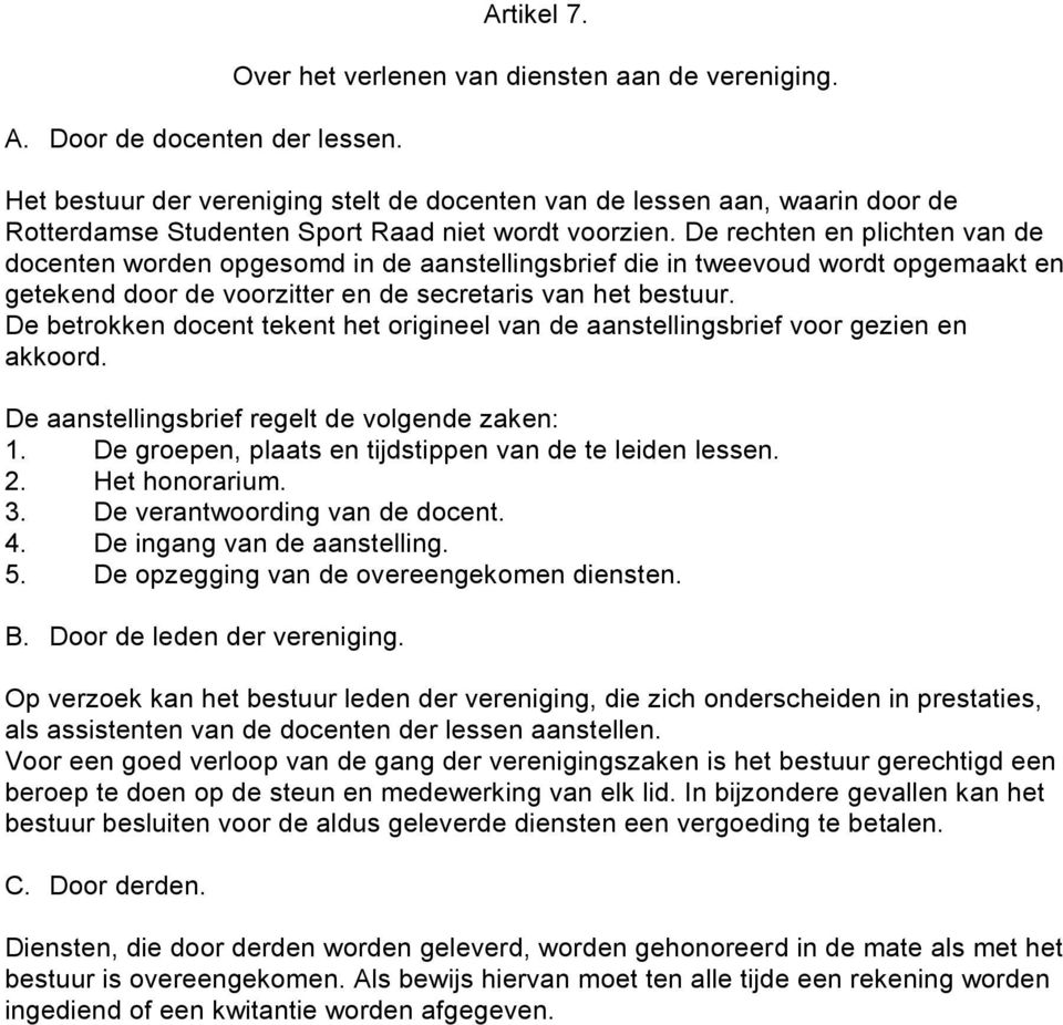 De rechten en plichten van de docenten worden opgesomd in de aanstellingsbrief die in tweevoud wordt opgemaakt en getekend door de voorzitter en de secretaris van het bestuur.