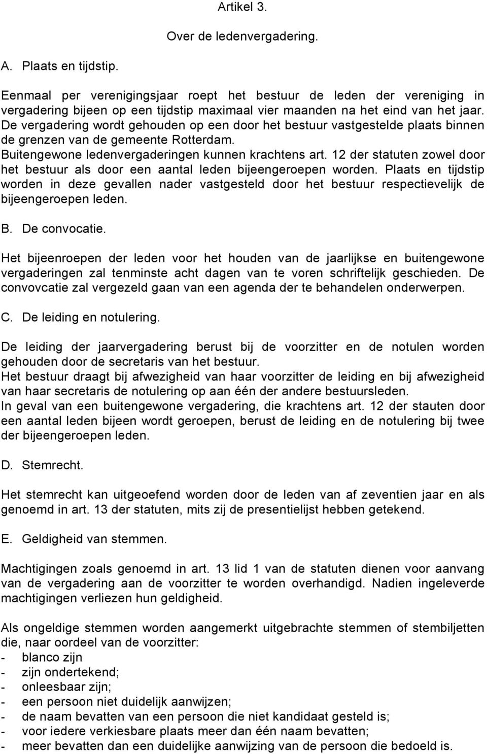 De vergadering wordt gehouden op een door het bestuur vastgestelde plaats binnen de grenzen van de gemeente Rotterdam. Buitengewone ledenvergaderingen kunnen krachtens art.