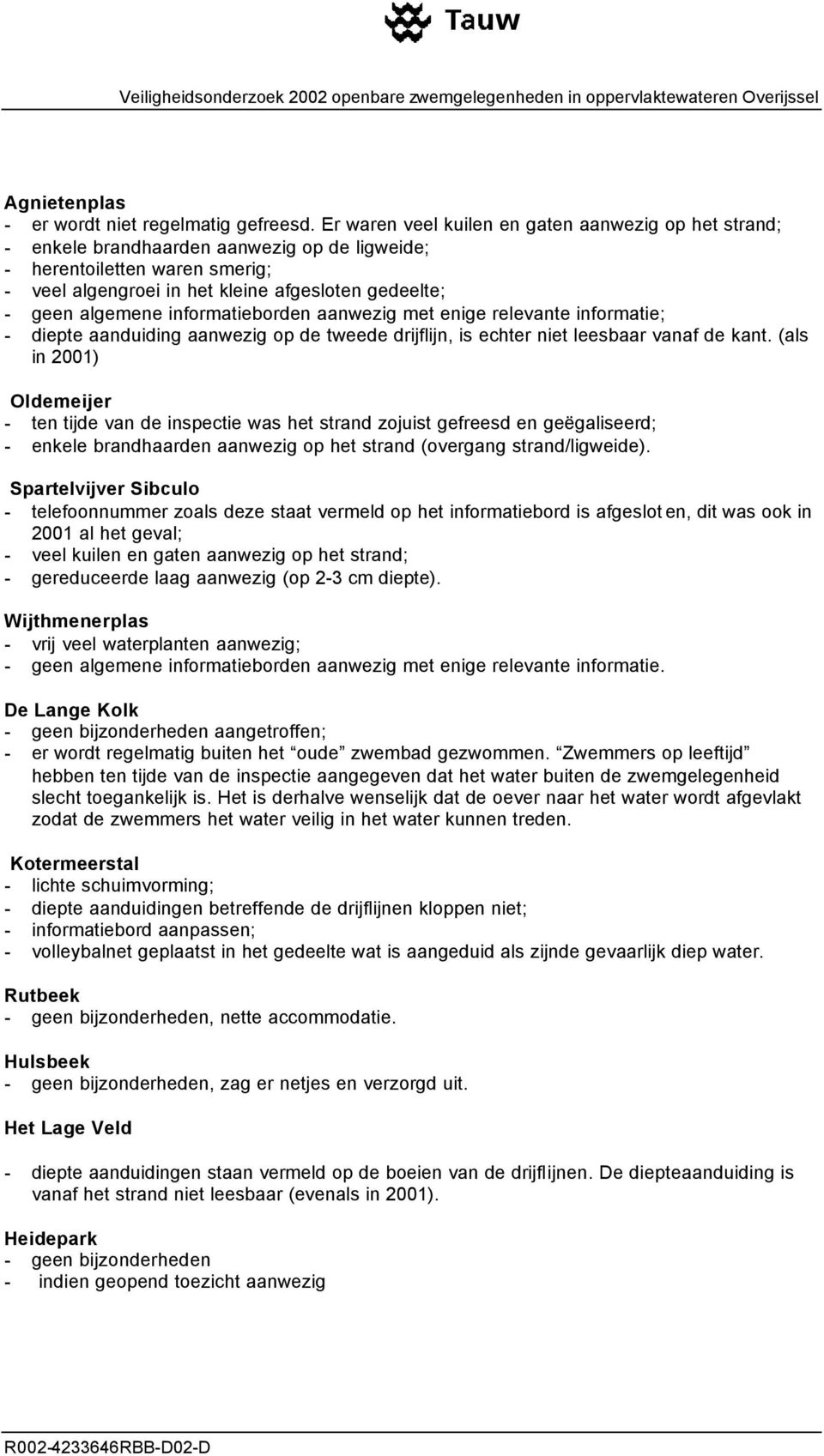 algemene informatieborden aanwezig met enige relevante informatie; - diepte aanduiding aanwezig op de tweede drijflijn, is echter niet leesbaar vanaf de kant.