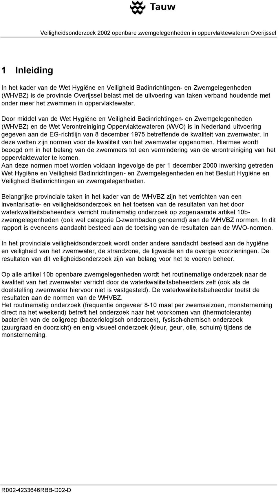 Door middel van de Wet Hygiëne en Veiligheid Badinrichtingen- en Zwemgelegenheden (WHVBZ) en de Wet Verontreiniging Oppervlaktewateren (WVO) is in Nederland uitvoering gegeven aan de EG-richtlijn van
