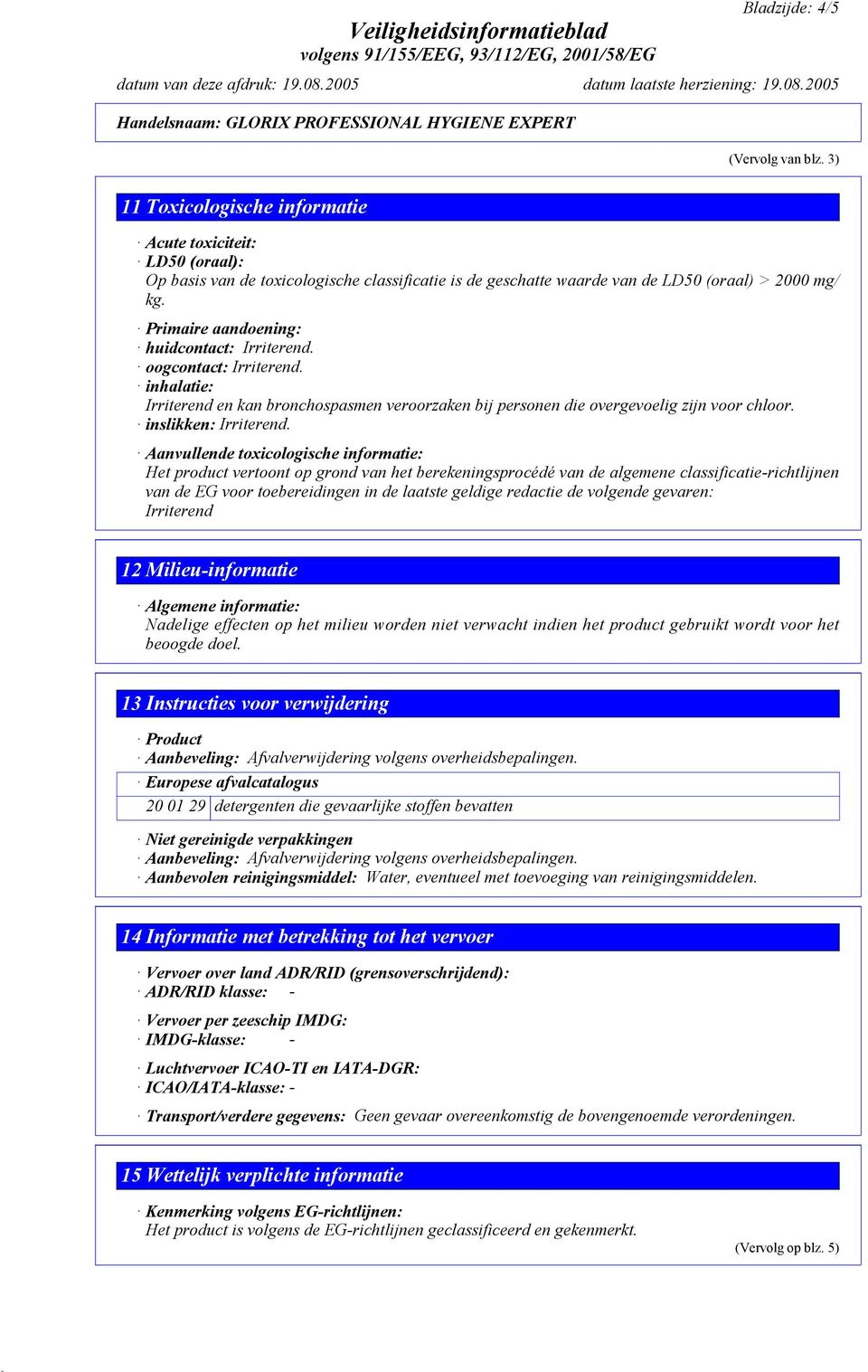 Aanvullende toxicologische informatie: Het product vertoont op grond van het berekeningsprocédé van de algemene classificatie-richtlijnen van de EG voor toebereidingen in de laatste geldige redactie