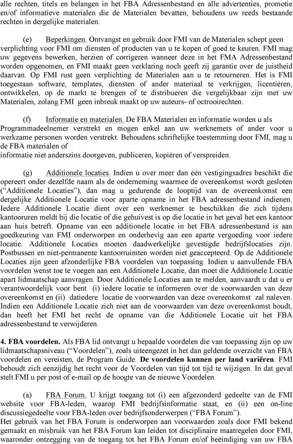 FMI mag uw gegevens bewerken, herzien of corrigeren wanneer deze in het FMA Adressenbestand worden opgenomen, en FMI maakt geen verklaring noch geeft zij garantie over de juistheid daarvan.