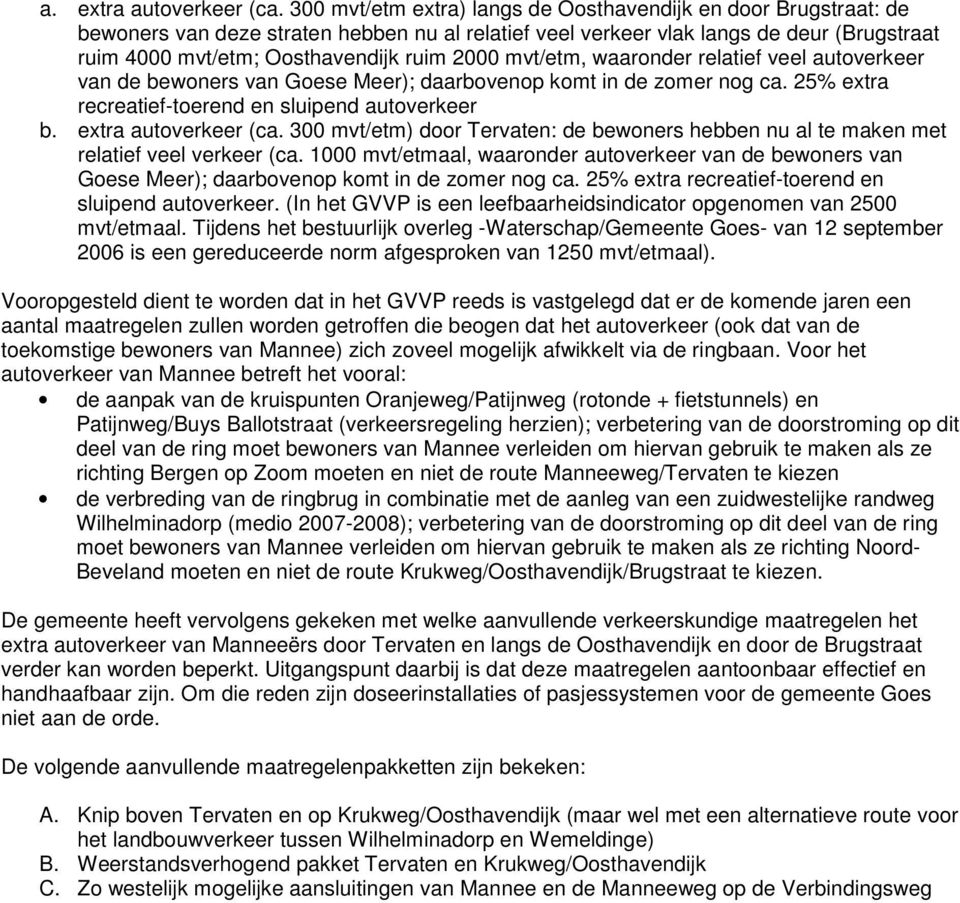 mvt/etm, waaronder relatief veel autoverkeer van de bewoners van Goese Meer); daarbovenop komt in de zomer nog ca. 25% extra recreatief-toerend en sluipend autoverkeer b. extra autoverkeer (ca.