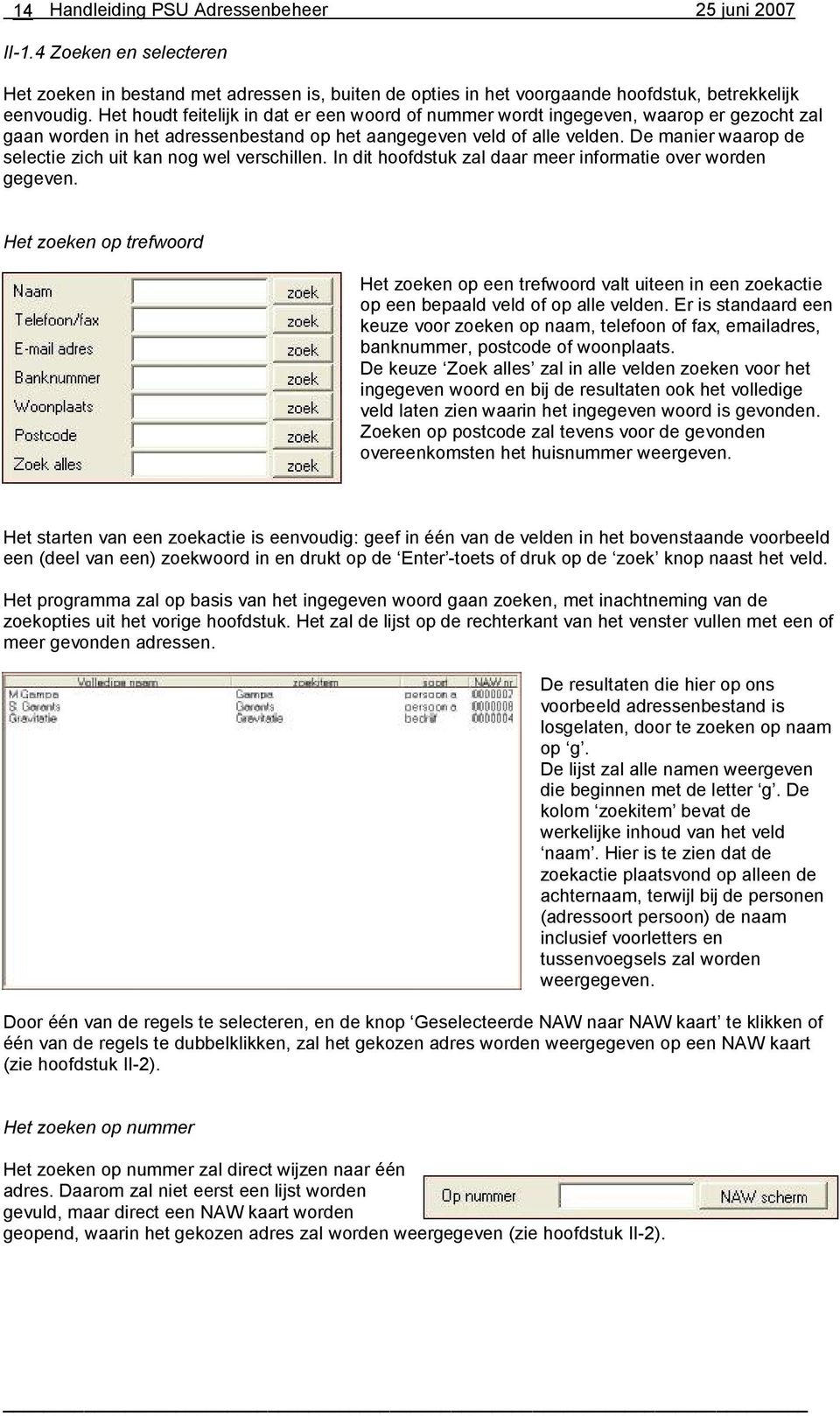 De manier waarop de selectie zich uit kan nog wel verschillen. In dit hoofdstuk zal daar meer informatie over worden gegeven.