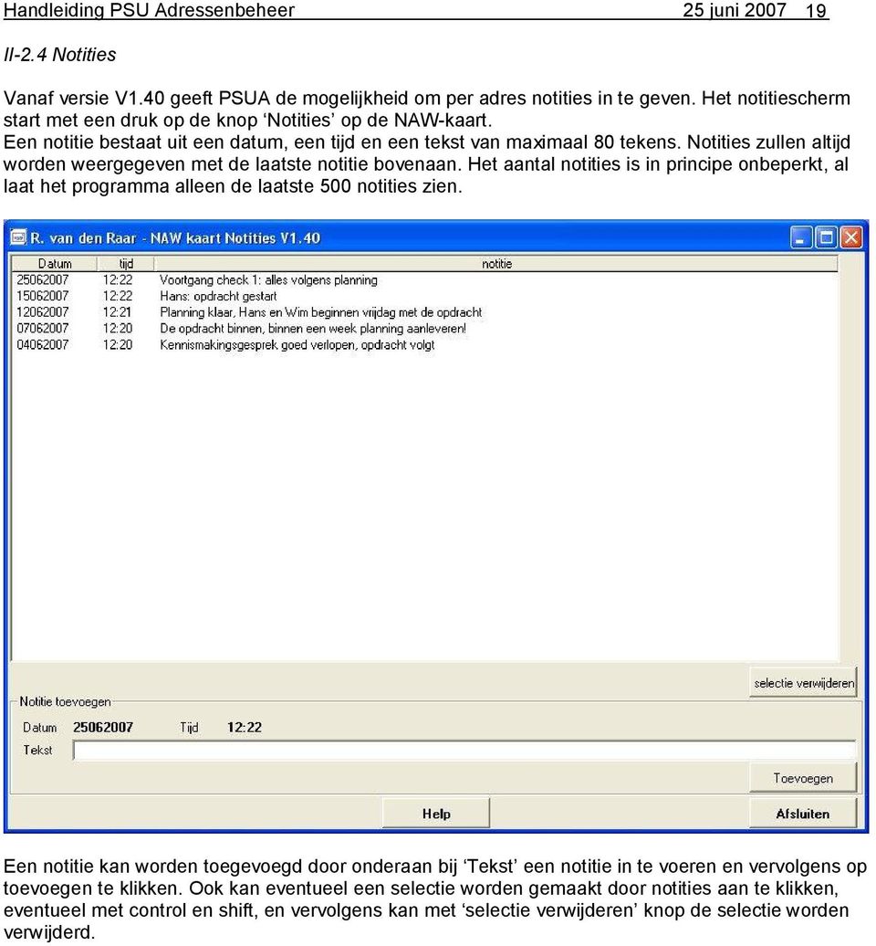 Notities zullen altijd worden weergegeven met de laatste notitie bovenaan. Het aantal notities is in principe onbeperkt, al laat het programma alleen de laatste 500 notities zien.