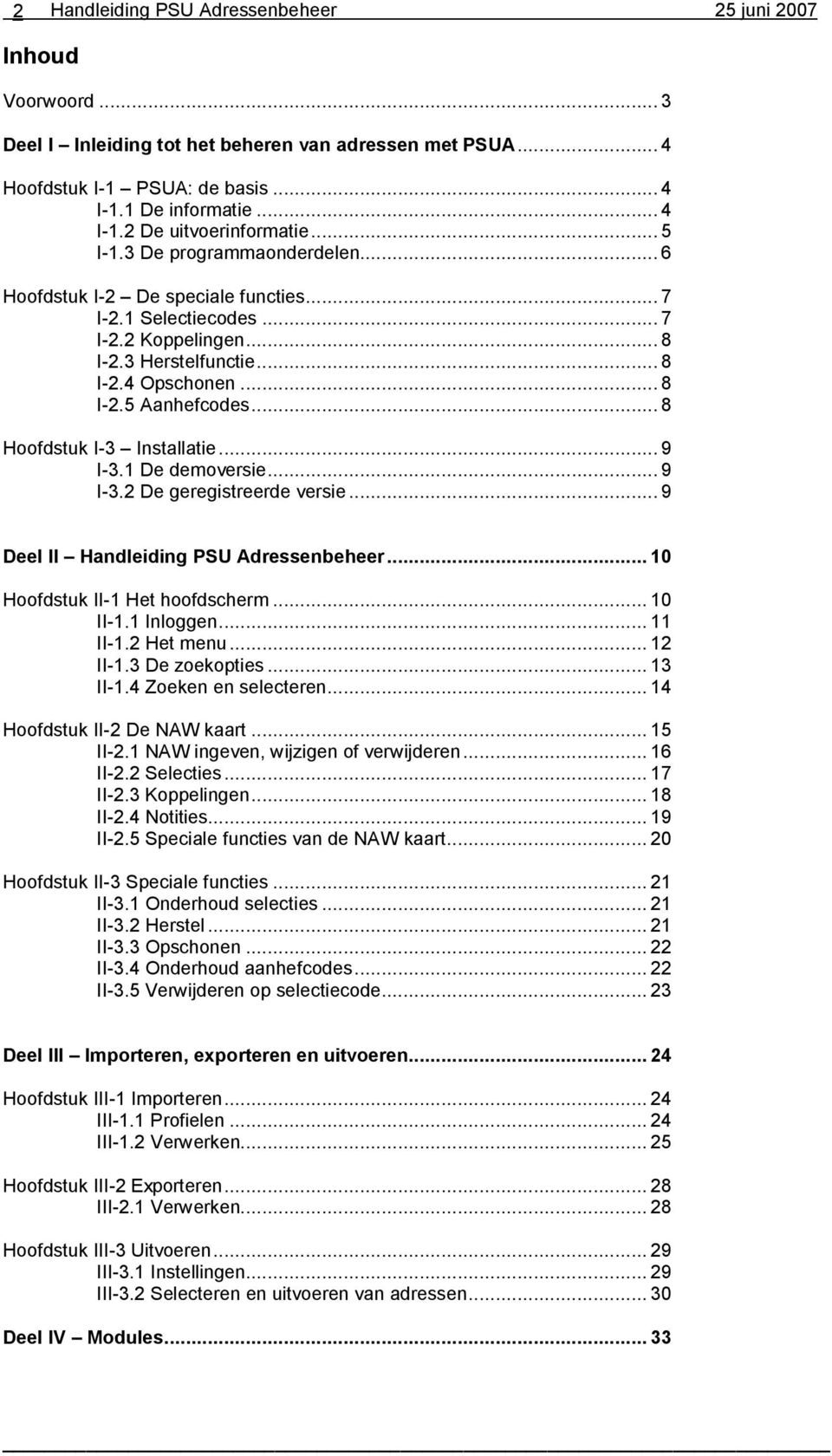 ..8 Hoofdstuk I-3 Installatie...9 I-3.1 De demoversie...9 I-3.2 De geregistreerde versie...9 Deel II Handleiding PSU Adressenbeheer...10 Hoofdstuk II-1 Het hoofdscherm...10 II-1.1 Inloggen...11 II-1.