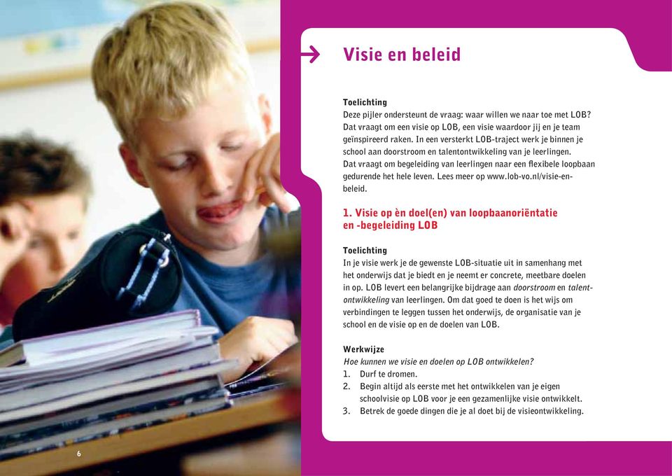 Dat vraagt om begeleiding van leerlingen naar een flexibele loopbaan gedurende het hele leven. Lees meer op www.lob-vo.nl/visie-enbeleid. 1.