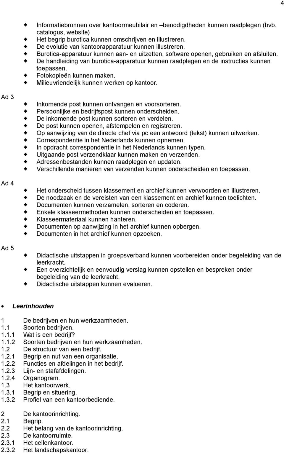 De handleiding van burotica-apparatuur kunnen raadplegen en de instructies kunnen toepassen. Fotokopieën kunnen maken. Milieuvriendelijk kunnen werken op kantoor.