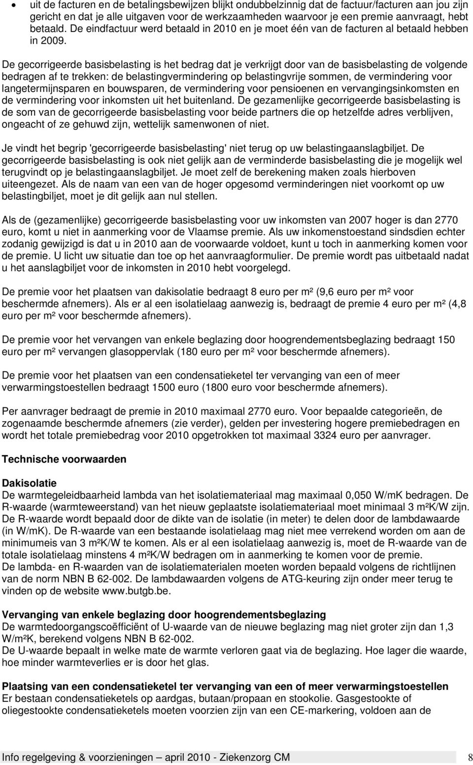 De gecorrigeerde basisbelasting is het bedrag dat je verkrijgt door van de basisbelasting de volgende bedragen af te trekken: de belastingvermindering op belastingvrije sommen, de vermindering voor