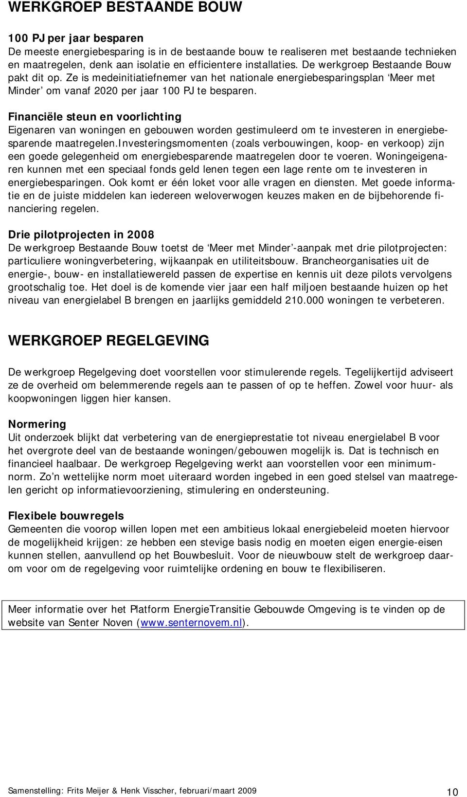 Financiële steun en voorlichting Eigenaren van woningen en gebouwen worden gestimuleerd om te investeren in energiebesparende maatregelen.