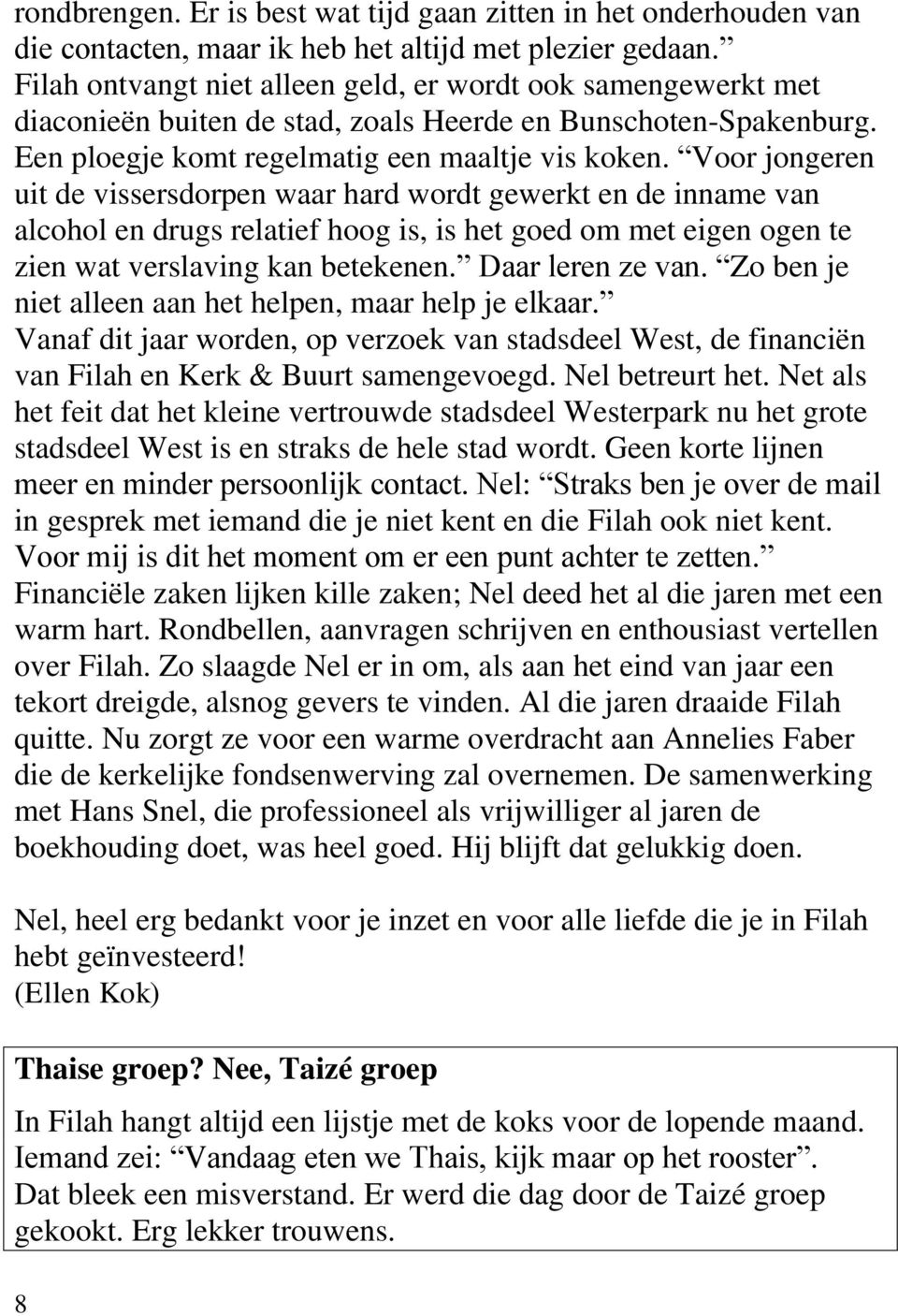 Voor jongeren uit de vissersdorpen waar hard wordt gewerkt en de inname van alcohol en drugs relatief hoog is, is het goed om met eigen ogen te zien wat verslaving kan betekenen. Daar leren ze van.