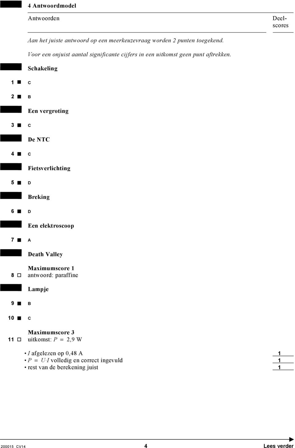 Schakeling 1 C 2 B Een vergroting 3 C De NTC 4 C Fietsverlichting 5 D Breking 6 D Een elektroscoop 7 A Death