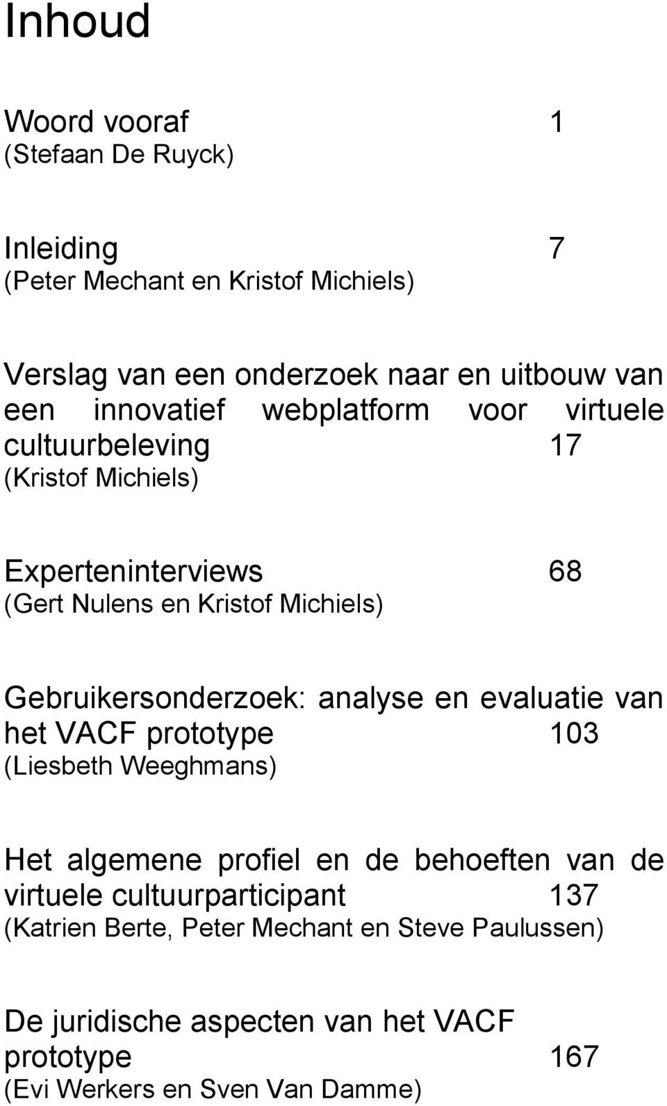 Gebruikersonderzoek: analyse en evaluatie van het VACF prototype 103 (Liesbeth Weeghmans) Het algemene profiel en de behoeften van de