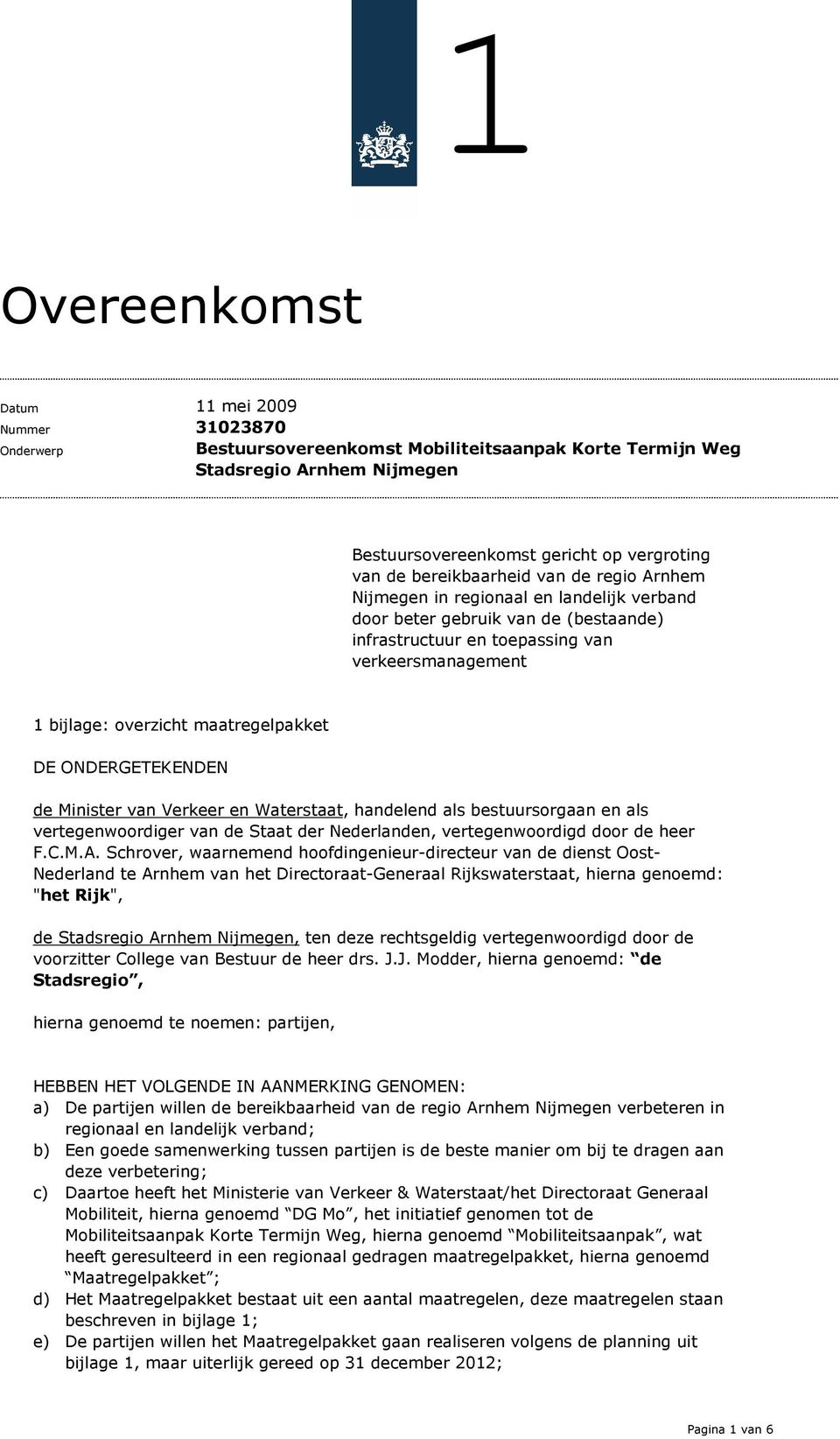 maatregelpakket DE ONDERGETEKENDEN de Minister van Verkeer en Waterstaat, handelend als bestuursorgaan en als vertegenwoordiger van de Staat der Nederlanden, vertegenwoordigd door de heer F.C.M.A.