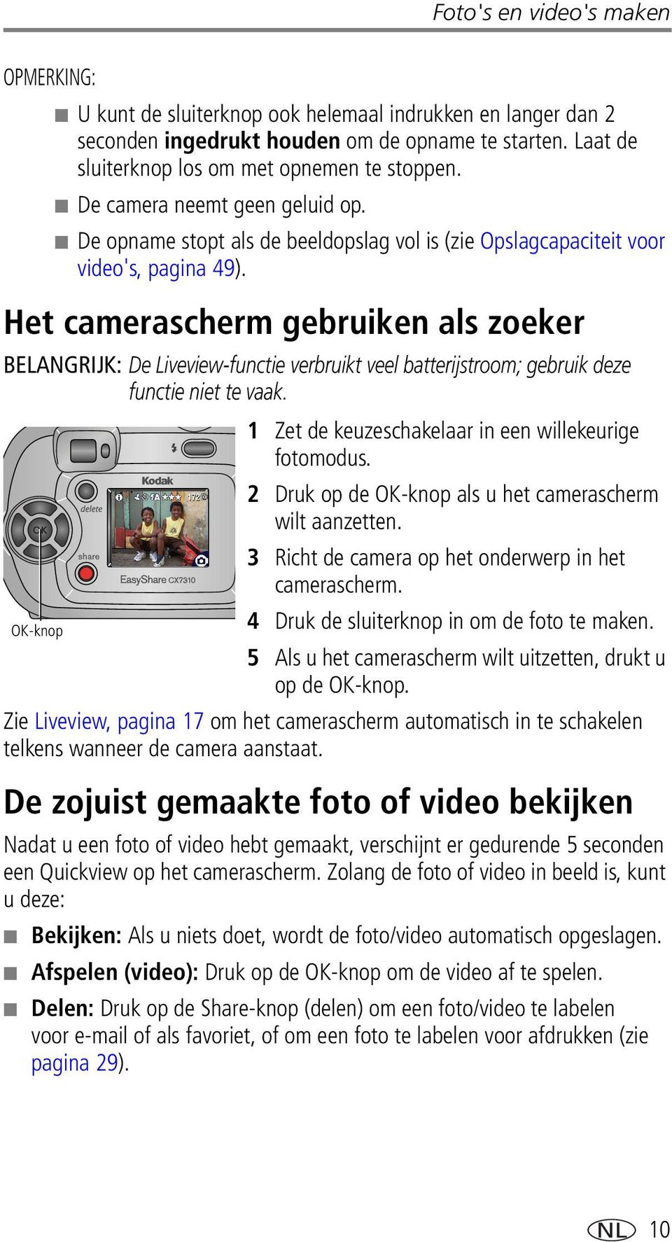 Het camerascherm gebruiken als zoeker BELANGRIJK: De Liveview-functie verbruikt veel batterijstroom; gebruik deze functie niet te vaak. 1 Zet de keuzeschakelaar in een willekeurige fotomodus.