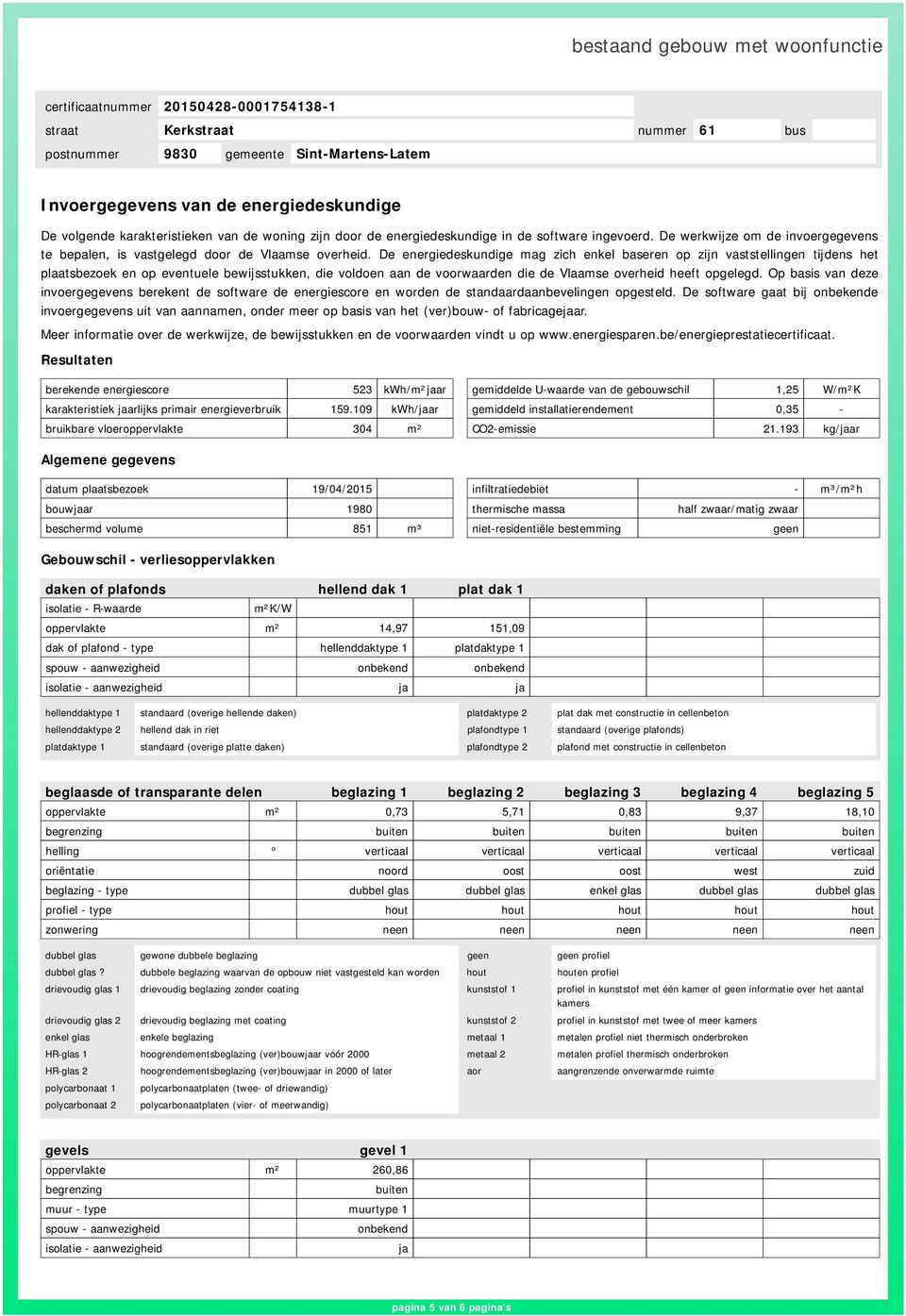 De energiedeskundige mag zich enkel baseren op zijn vaststellingen tijdens het plaatsbezoek en op eventuele bewijsstukken, die voldoen aan de voorwaarden die de Vlaamse overheid heeft opgelegd.