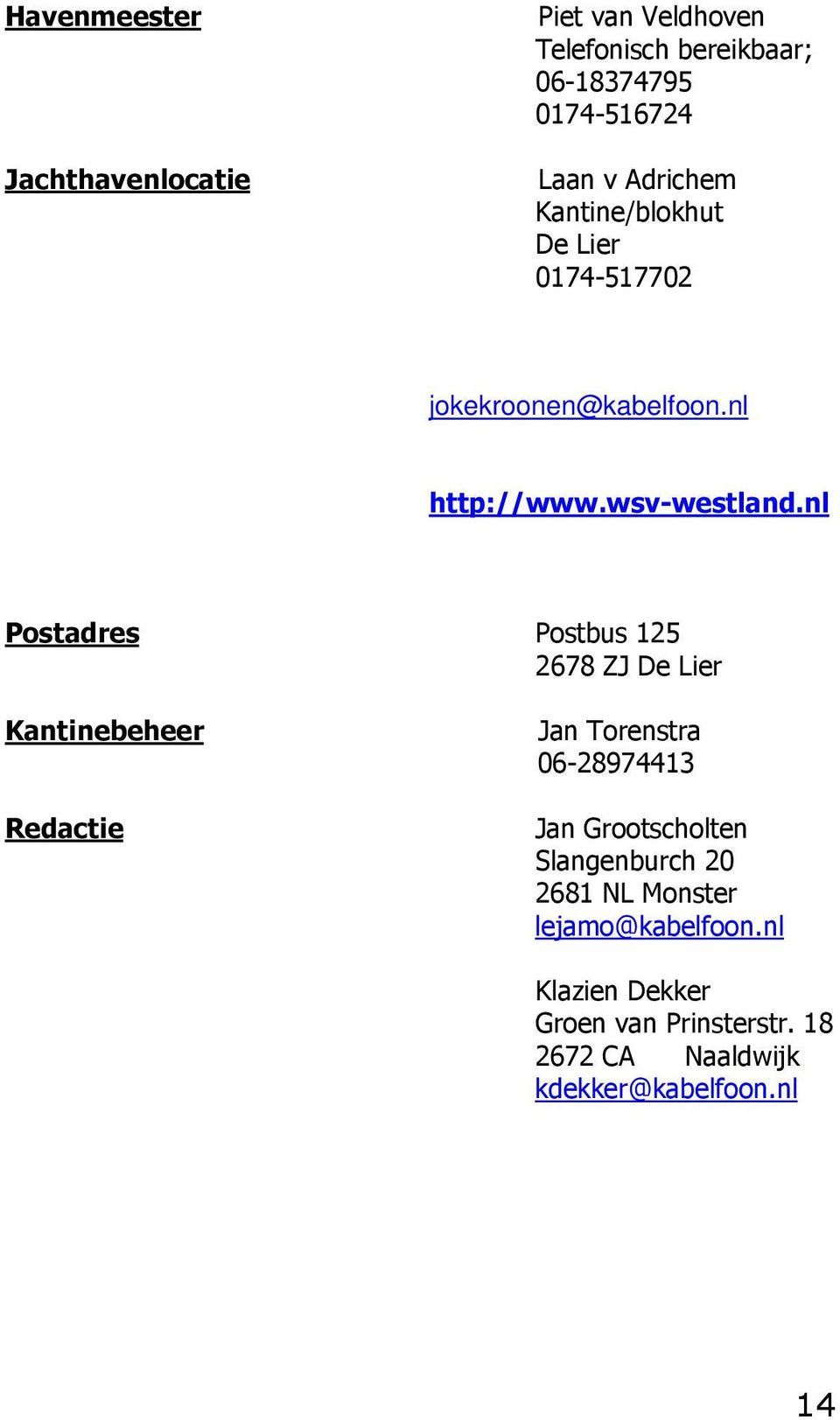 nl Postadres Postbus 125 2678 ZJ De Lier Kantinebeheer Redactie Jan Torenstra 06-28974413 Jan Grootscholten