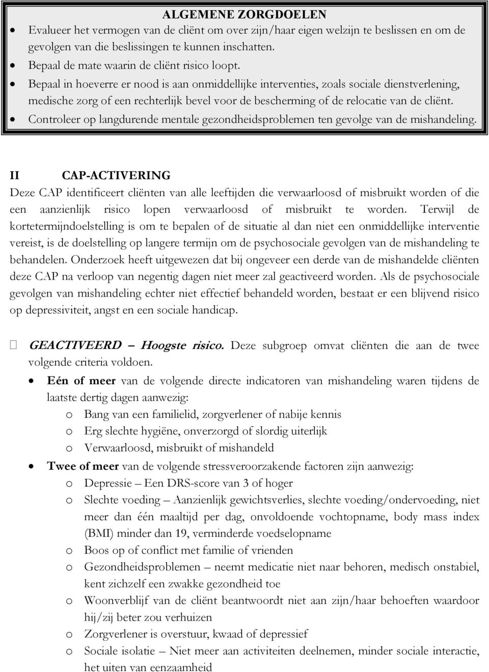 Bepaal in hoeverre er nood is aan onmiddellijke interventies, zoals sociale dienstverlening, medische zorg of een rechterlijk bevel voor de bescherming of de relocatie van de cliënt.