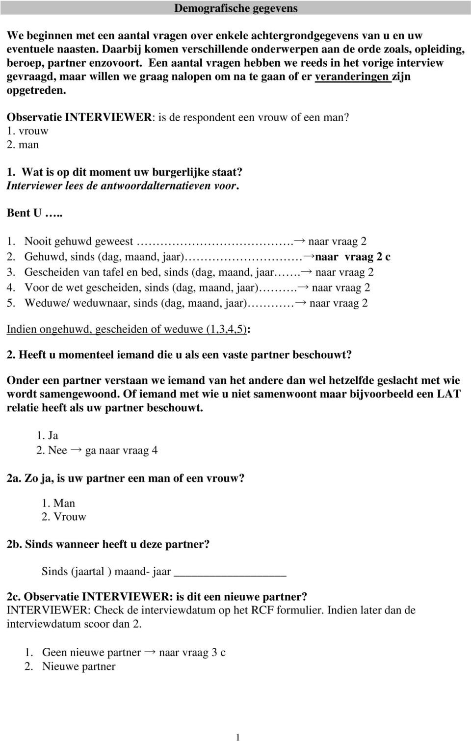 Een aantal vragen hebben we reeds in het vorige interview gevraagd, maar willen we graag nalopen om na te gaan of er veranderingen zijn opgetreden.