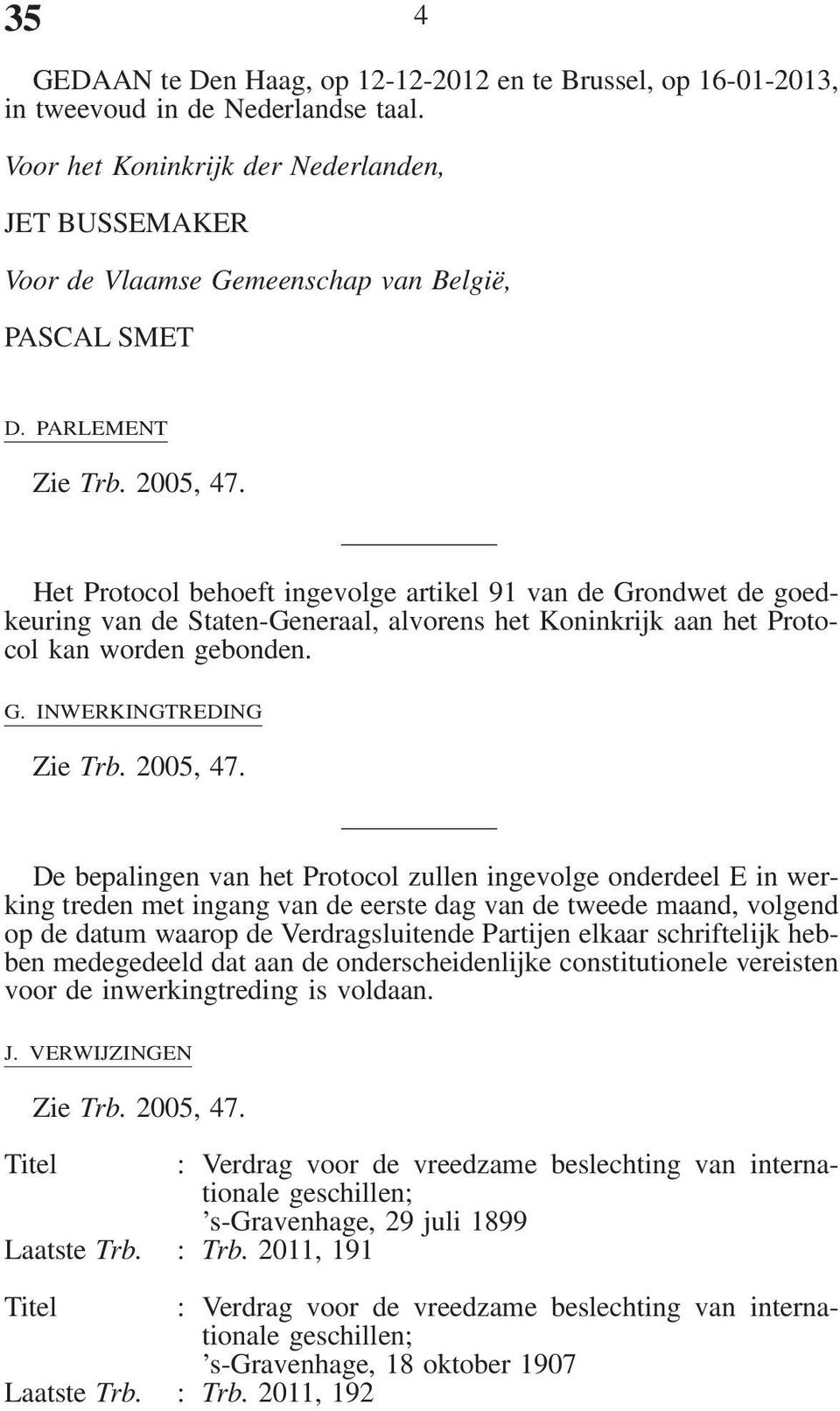 PARLEMENT Het Protocol behoeft ingevolge artikel 91 van de Gr