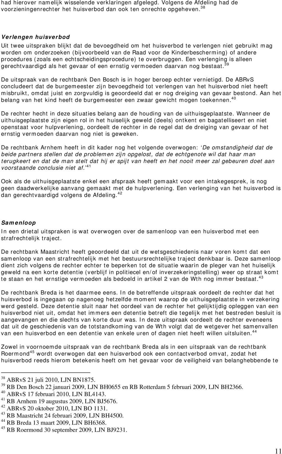 andere procedures (zoals een echtscheidingsprocedure) te overbruggen. Een verlenging is alleen gerechtvaardigd als het gevaar of een ernstig vermoeden daarvan nog bestaat.