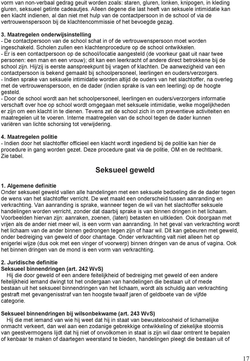 bevoegde gezag. 3. Maatregelen onderwijsinstelling - De contactpersoon van de school schat in of de vertrouwenspersoon moet worden ingeschakeld.