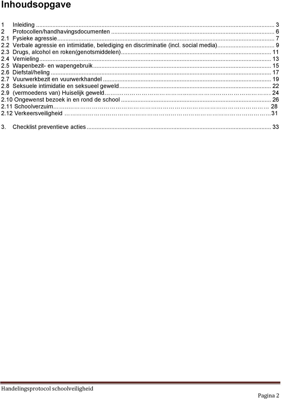 4 Vernieling... 13 2.5 Wapenbezit- en wapengebruik... 15 2.6 Diefstal/heling... 17 2.7 Vuurwerkbezit en vuurwerkhandel... 19 2.