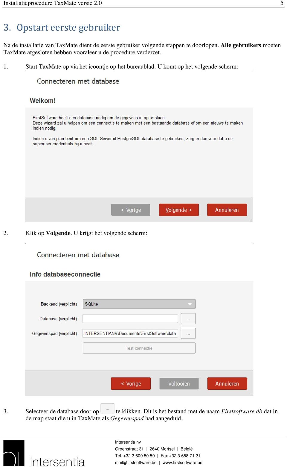 Alle gebruikers moeten TaxMate afgesloten hebben vooraleer u de procedure verderzet. 1.