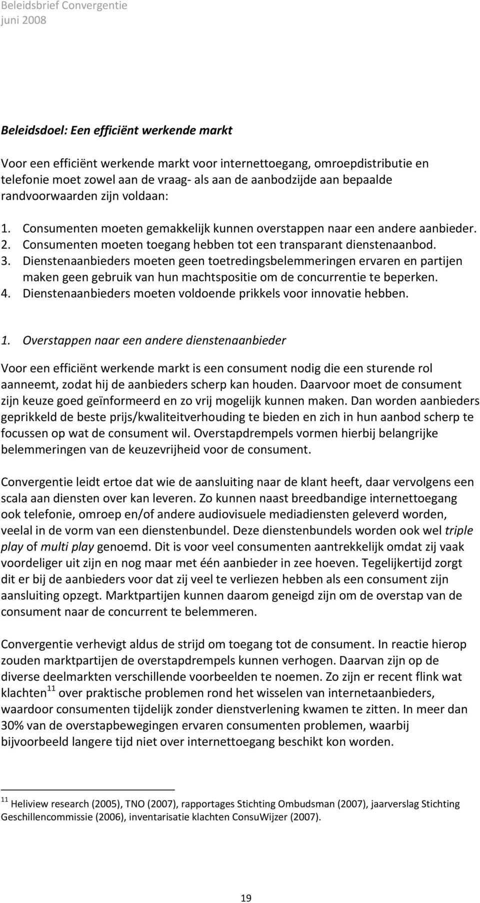 Dienstenaanbieders moeten geen toetredingsbelemmeringen ervaren en partijen maken geen gebruik van hun machtspositie om de concurrentie te beperken. 4.