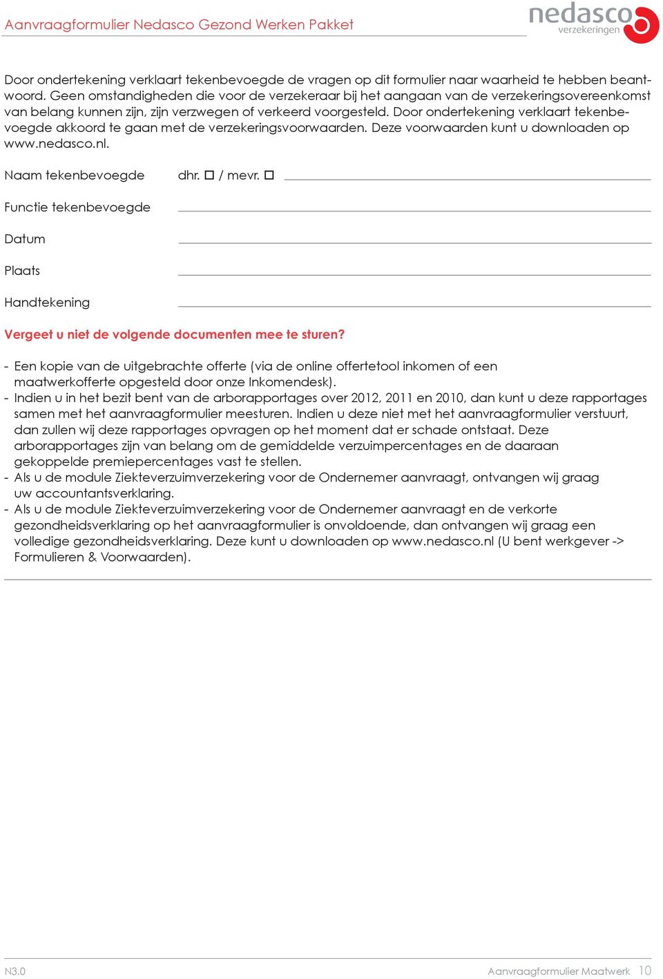 Door ondertekening verklaart tekenbevoegde akkoord te gaan met de verzekeringsvoorwaarden. Deze voorwaarden kunt u downloaden op www.nedasco.nl. Naam tekenbevoegde dhr. / mevr.