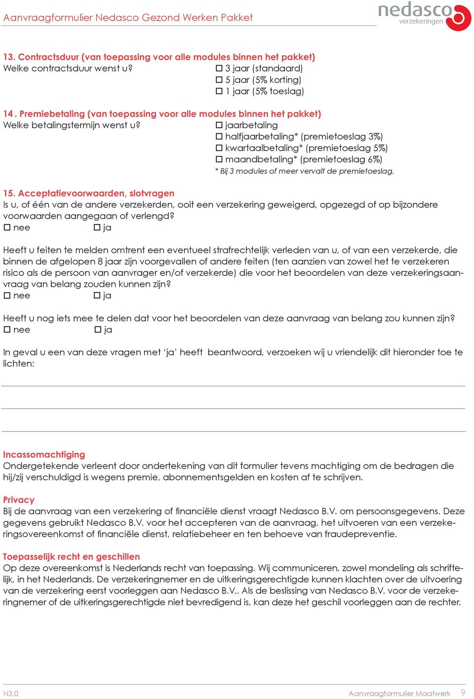 arbetaling halfjaarbetaling* (premietoeslag 3) kwartaalbetaling* (premietoeslag 5) maandbetaling* (premietoeslag 6) * Bij 3 modules of meer vervalt de premietoeslag. 15.