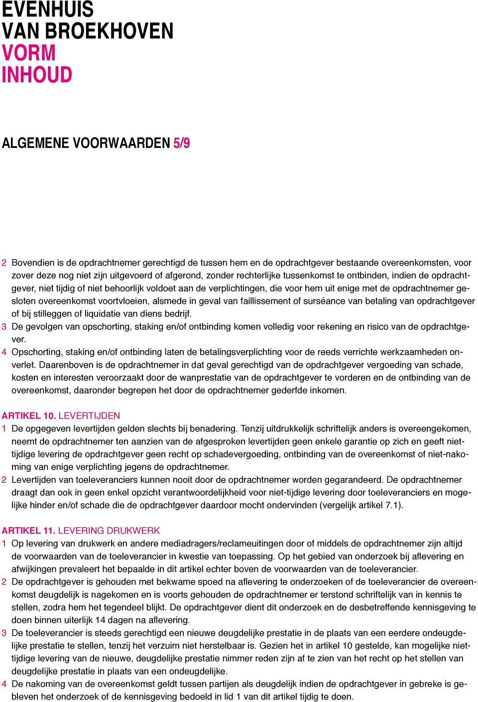 voortvloeien, alsmede in geval van faillissement of surséance van betaling van opdrachtgever of bij stilleggen of liquidatie van diens bedrijf.