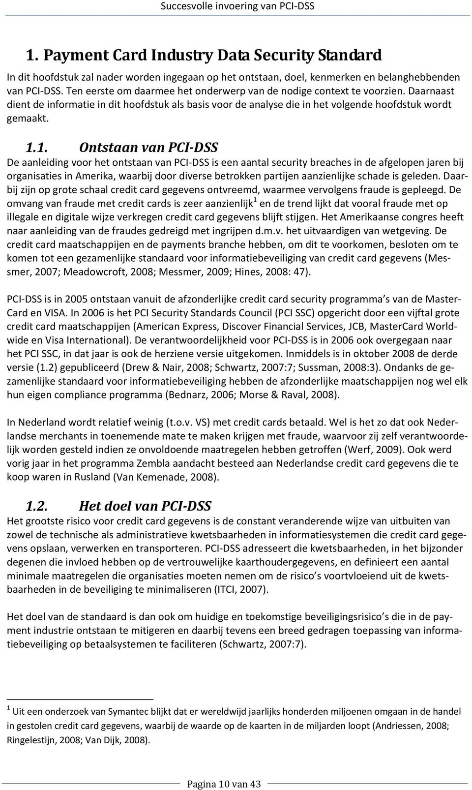 1. Ontstaan van PCI DSS De aanleiding voor het ontstaan van PCI DSS is een aantal security breaches in de afgelopen jaren bij organisaties in Amerika, waarbij door diverse betrokken partijen