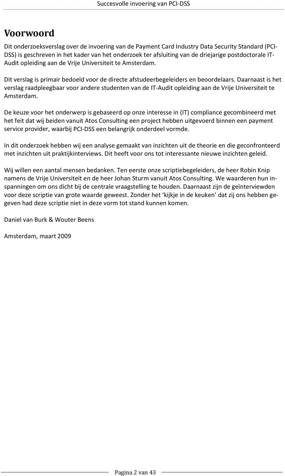 Daarnaast is het verslag raadpleegbaar voor andere studenten van de IT Audit opleiding aan de Vrije Universiteit te Amsterdam.