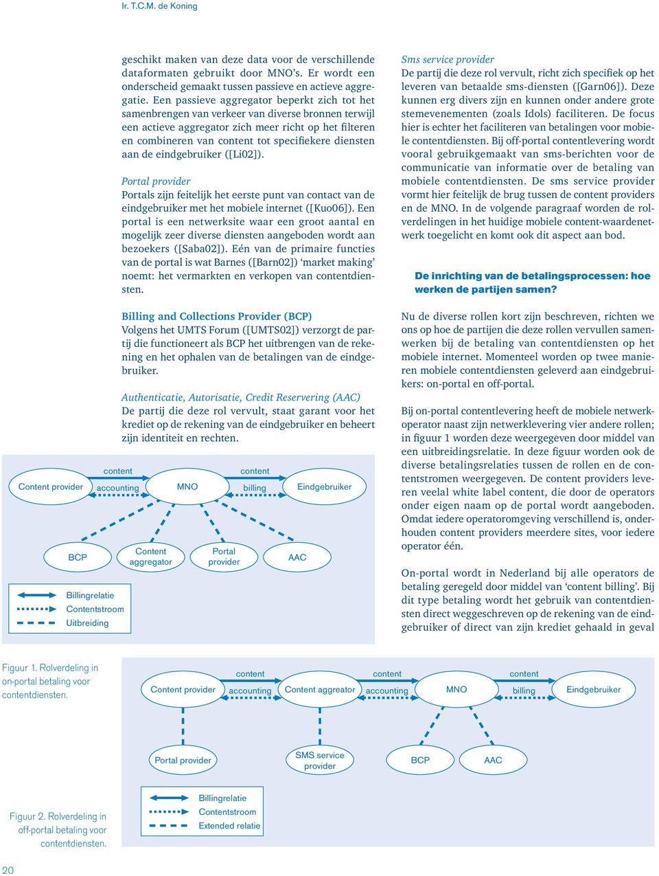 Een passieve aggregator beperkt zich tot het samenbrengen van verkeer van diverse bronnen terwijl een actieve aggregator zich meer richt op het filteren en combineren van tot specifiekere diensten