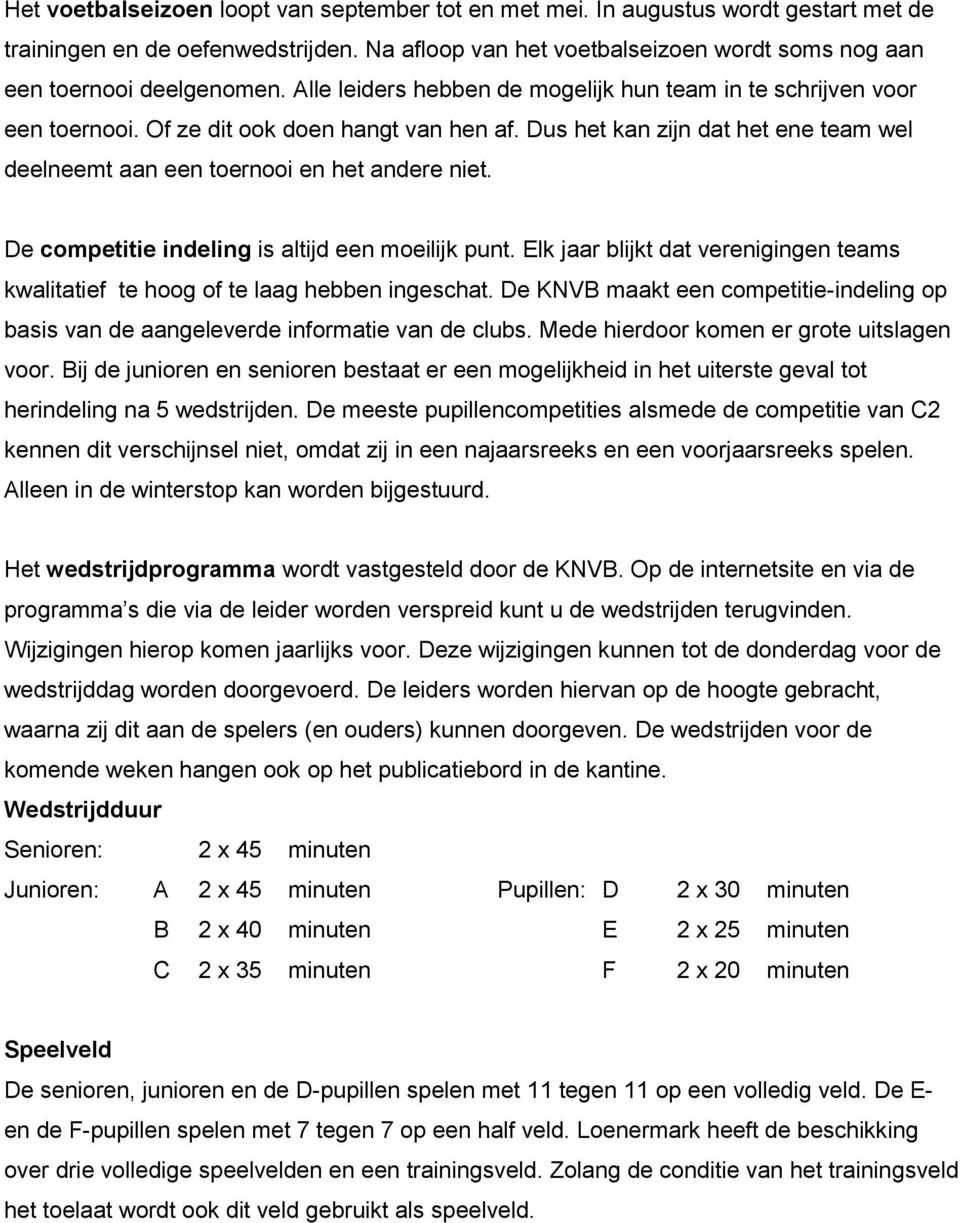 De competitie indeling is altijd een moeilijk punt. Elk jaar blijkt dat verenigingen teams kwalitatief te hoog of te laag hebben ingeschat.