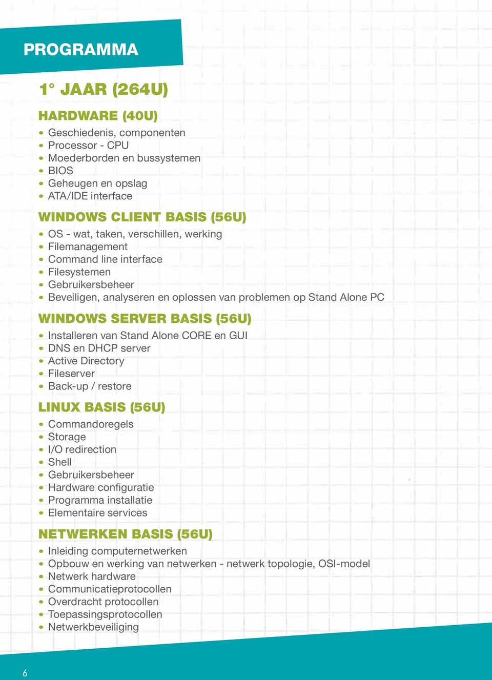 Stand Alone CORE en GUI DNS en DHCP server Active Directory Fileserver Back-up / restore LINUX BASIS (56U) Commandoregels Storage I/O redirection Shell Gebruikersbeheer Hardware configuratie