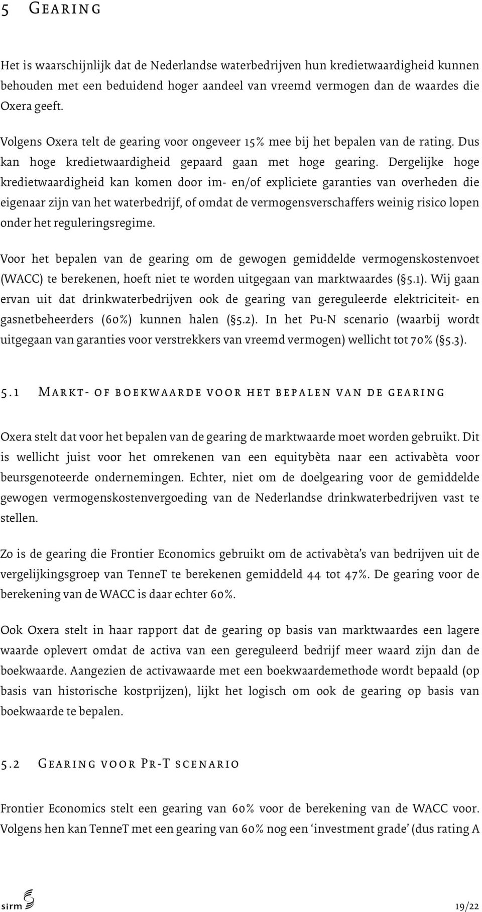 Dergelijke hoge kredietwaardigheid kan komen door im- en/of expliciete garanties van overheden die eigenaar zijn van het waterbedrijf, of omdat de vermogensverschaffers weinig risico lopen onder het