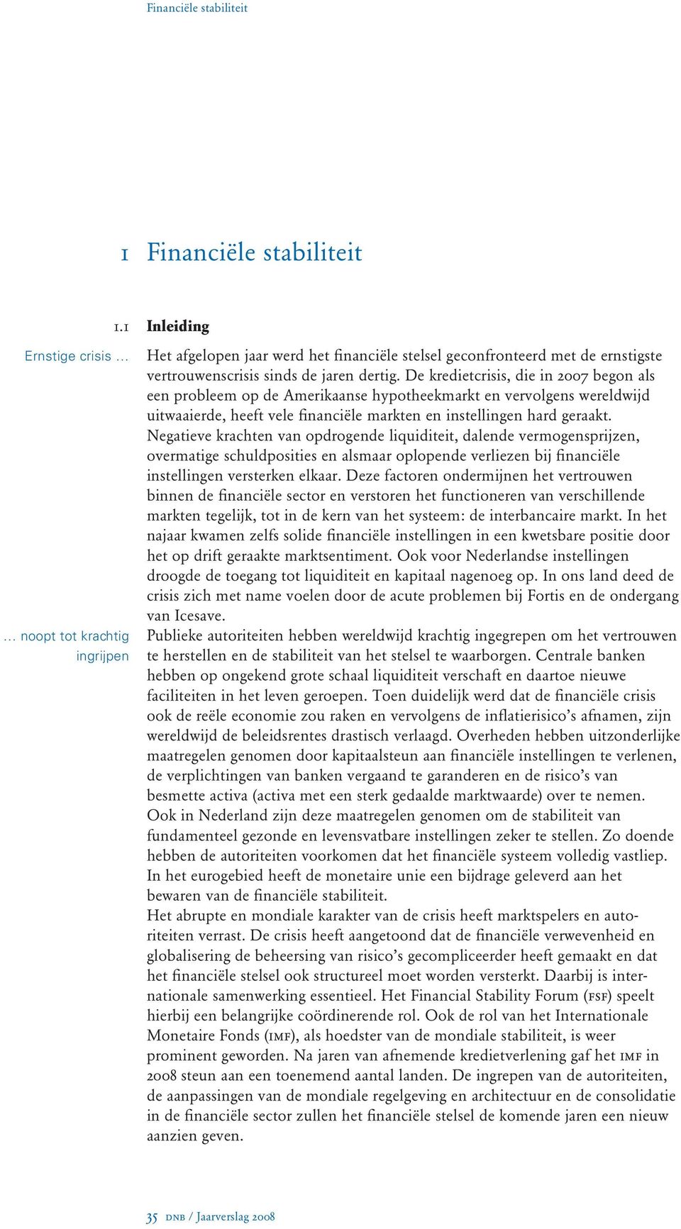 De kredietcrisis, die in 2007 begon als een probleem op de Amerikaanse hypotheekmarkt en vervolgens wereldwijd uitwaaierde, heeft vele financiële markten en instellingen hard geraakt.