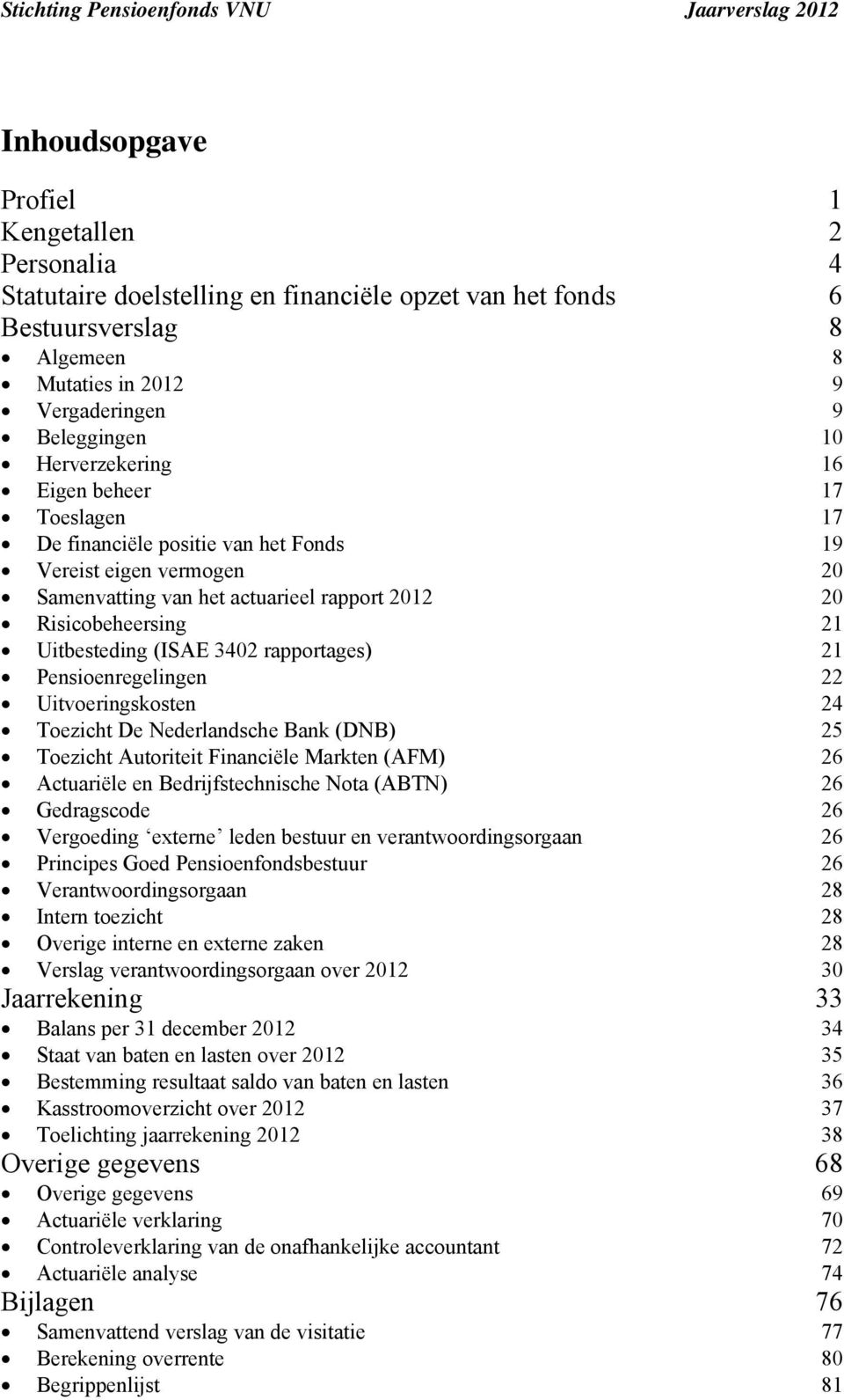 3402 rapportages) 21 Pensioenregelingen 22 Uitvoeringskosten 24 Toezicht De Nederlandsche Bank (DNB) 25 Toezicht Autoriteit Financiële Markten (AFM) 26 Actuariële en Bedrijfstechnische Nota (ABTN) 26