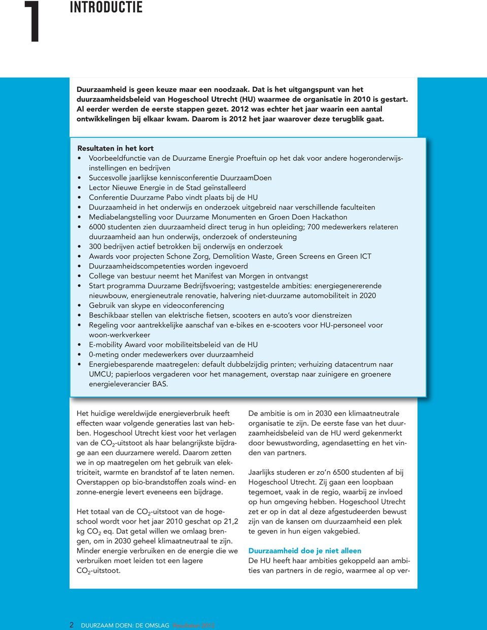 Resultaten in het kort Voorbeeldfunctie van de Duurzame Energie Proeftuin op het dak voor andere hogeronderwijs - instellingen en bedrijven Succesvolle jaarlijkse kennisconferentie DuurzaamDoen