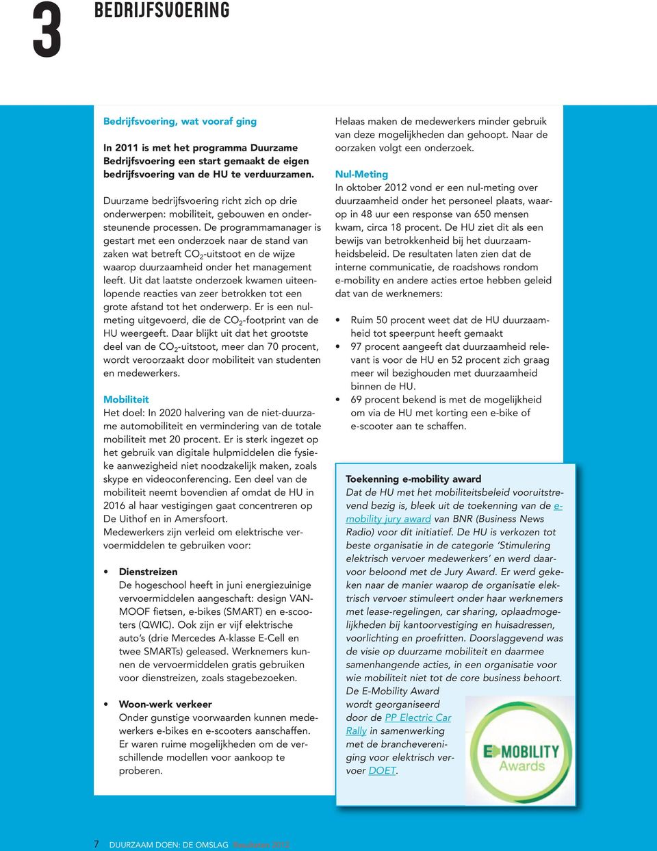 De programmamanager is gestart met een onderzoek naar de stand van zaken wat betreft CO 2 -uitstoot en de wijze waarop duurzaamheid onder het management leeft.