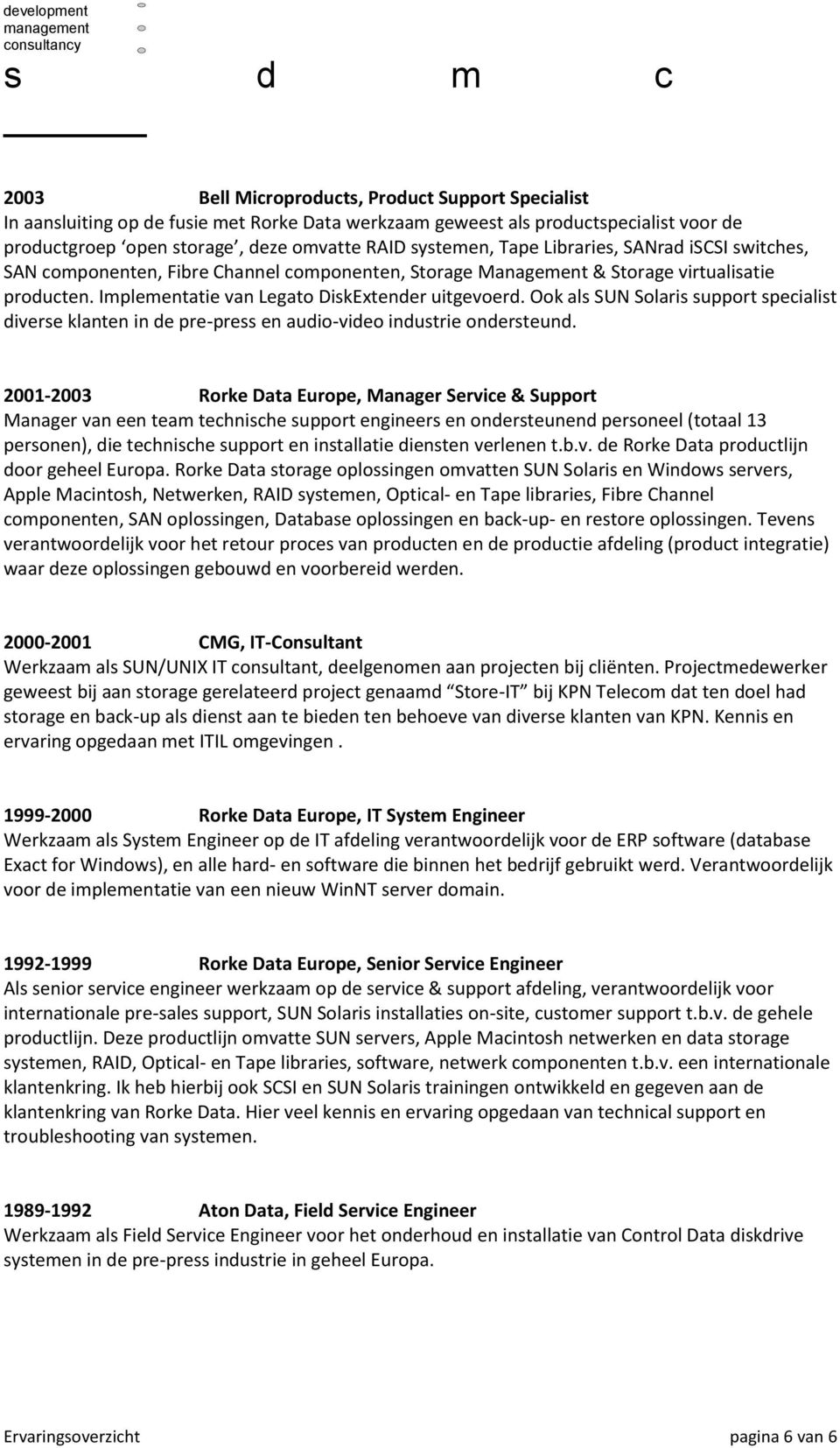 Ook als SUN Solaris support specialist diverse klanten in de pre-press en audio-video industrie ondersteund.