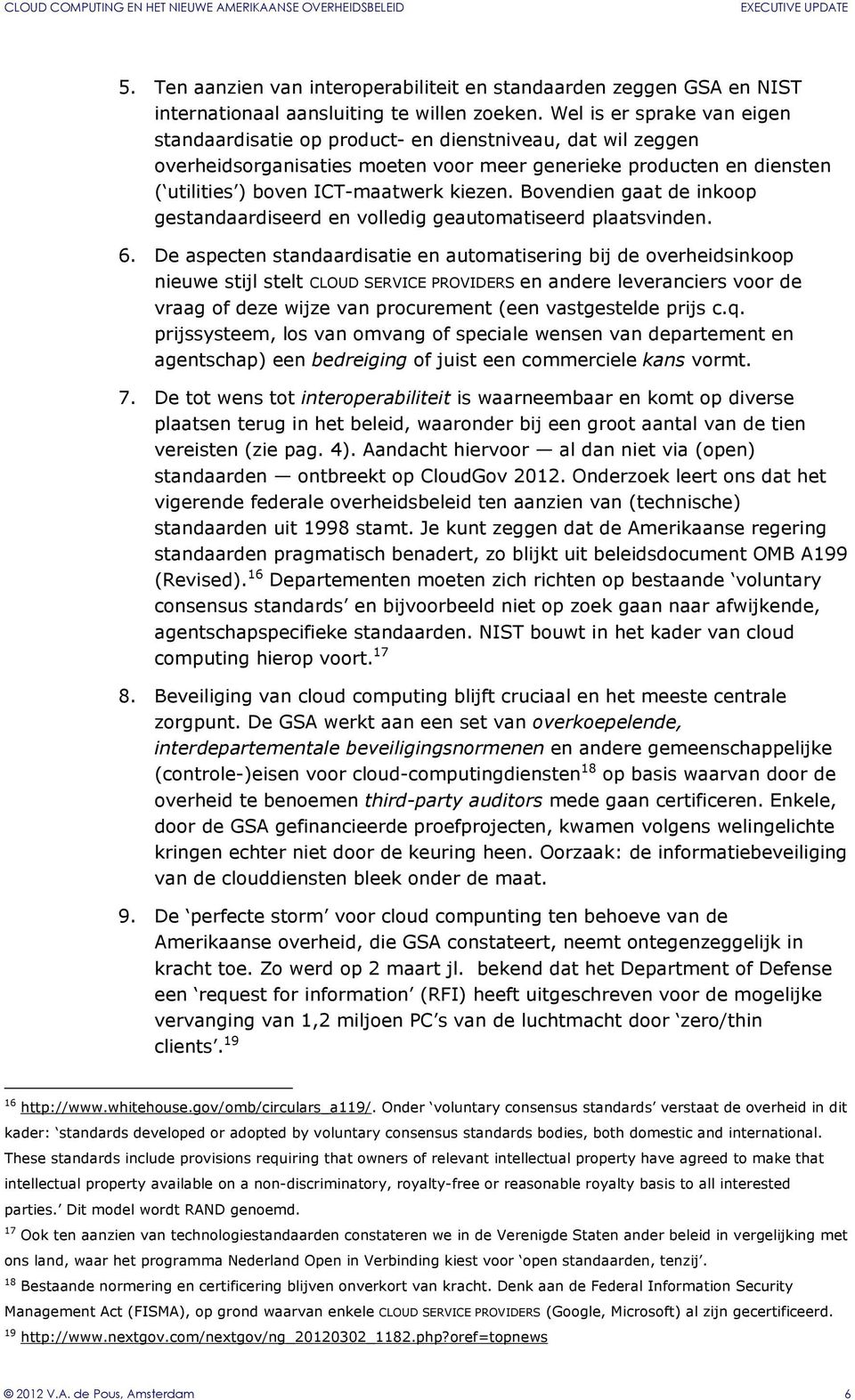 Bovendien gaat de inkoop gestandaardiseerd en volledig geautomatiseerd plaatsvinden. 6.