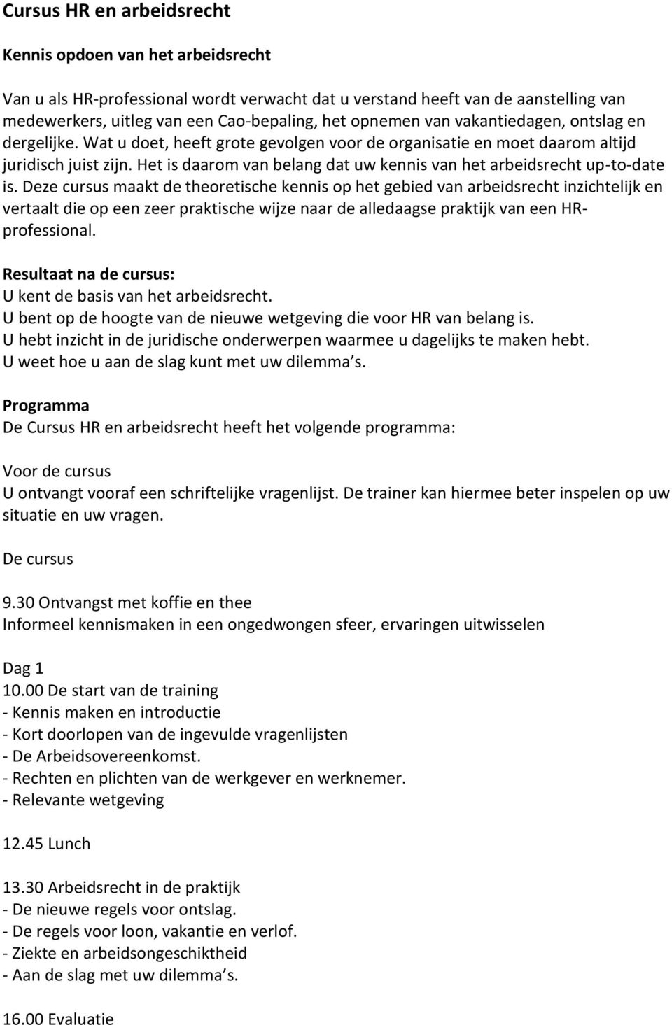 Het is daarom van belang dat uw kennis van het arbeidsrecht up-to-date is.