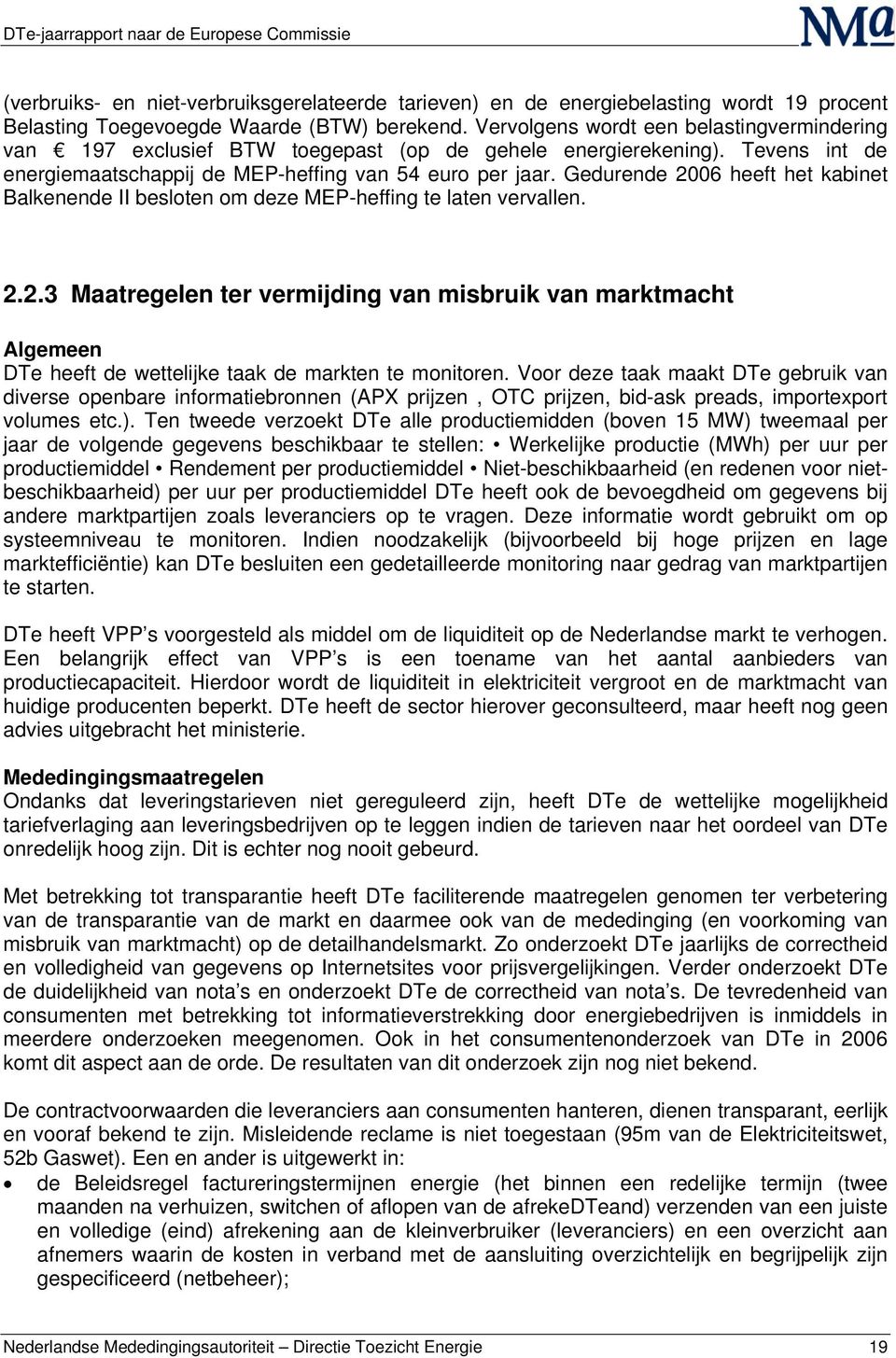 Gedurende 2006 heeft het kabinet Balkenende II besloten om deze MEP-heffing te laten vervallen. 2.2.3 Maatregelen ter vermijding van misbruik van marktmacht Algemeen DTe heeft de wettelijke taak de markten te monitoren.