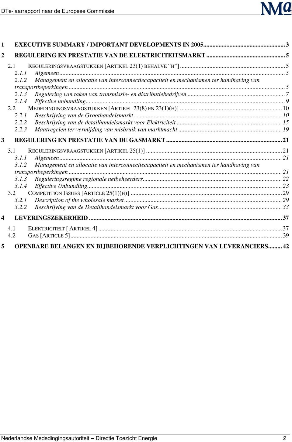 .. 10 2.2.2 Beschrijving van de detailhandelsmarkt voor Elektriciteit... 15 2.2.3 Maatregelen ter vermijding van misbruik van marktmacht... 19 3 REGULERING EN PRESTATIE VAN DE GASMARKT... 21 3.